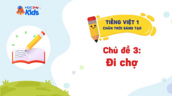 Tiếng Việt 1 - Bộ sách Chân trời sáng tạo - Chủ đề 3: Đi chợ
